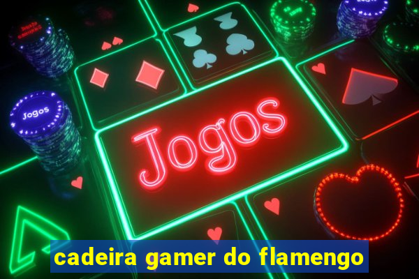 cadeira gamer do flamengo